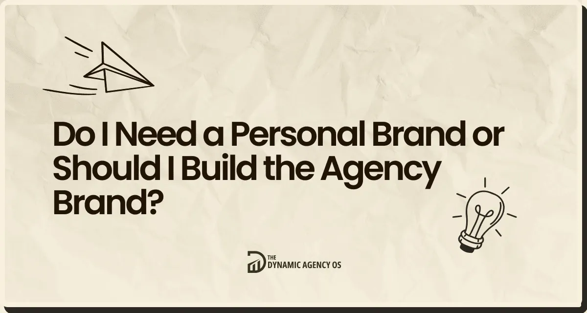Do I Need a Personal Brand or Should I Build the Agency Brand?