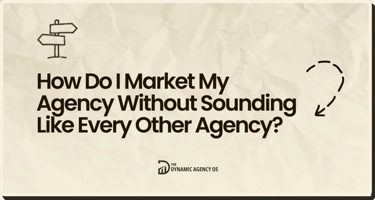 How Do I Market My Agency Without Sounding Like Every Other Agency?