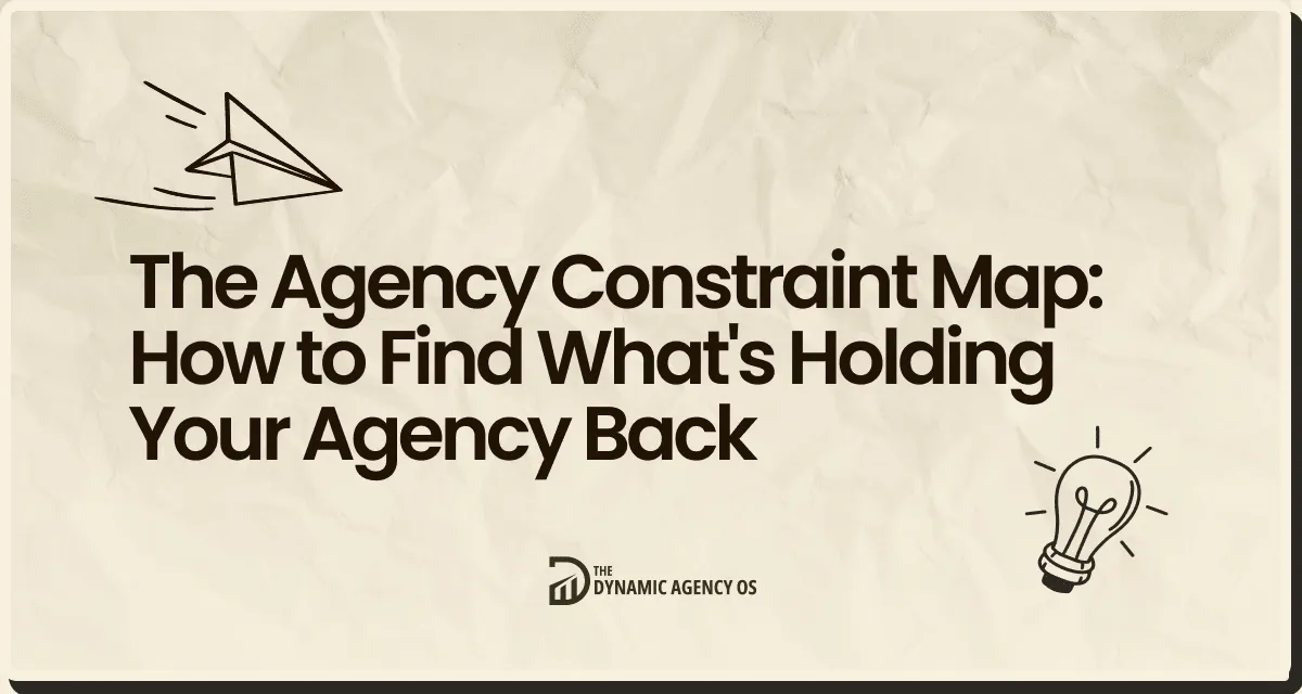 The Agency Constraint Map: How to Find What's Holding Your Agency Back