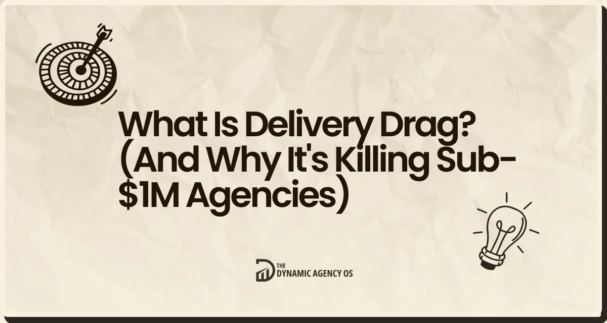 What Is Delivery Drag? (And Why It's Killing Sub-$1M Agencies)