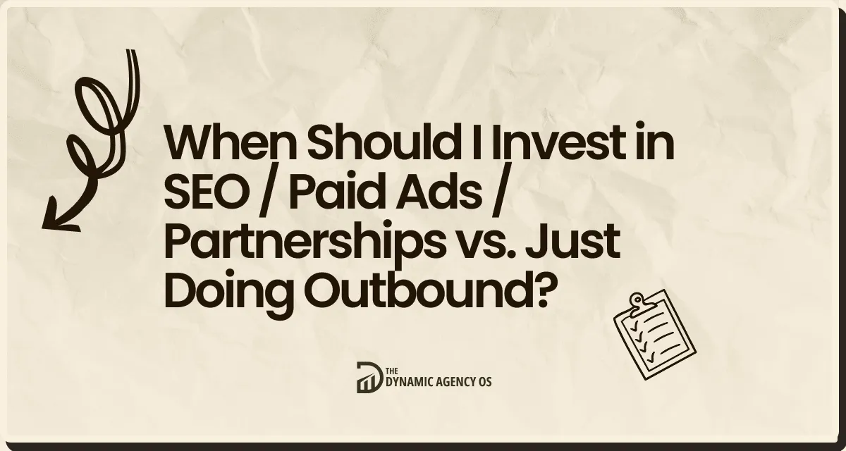 When Should I Invest in SEO / Paid Ads / Partnerships vs. Just Doing Outbound?