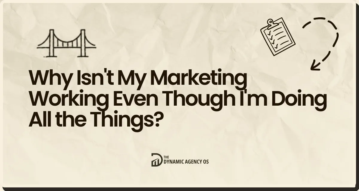 Why Isn't My Marketing Working Even Though I'm Doing All the Things?