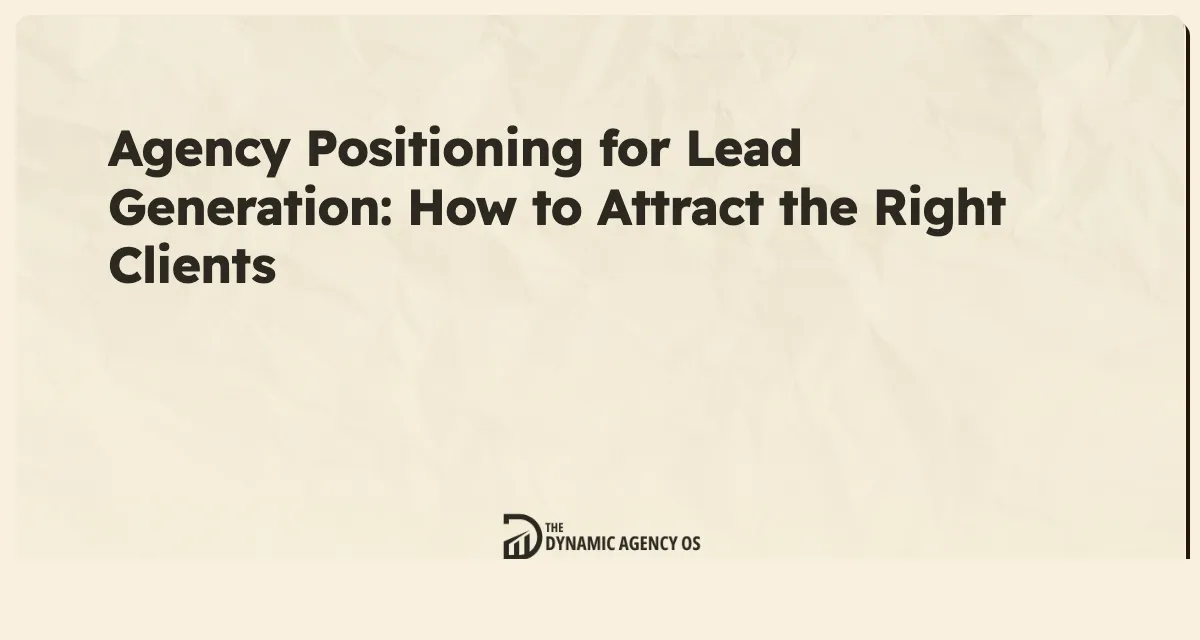 Agency Positioning for Lead Generation: How to Attract the Right Clients