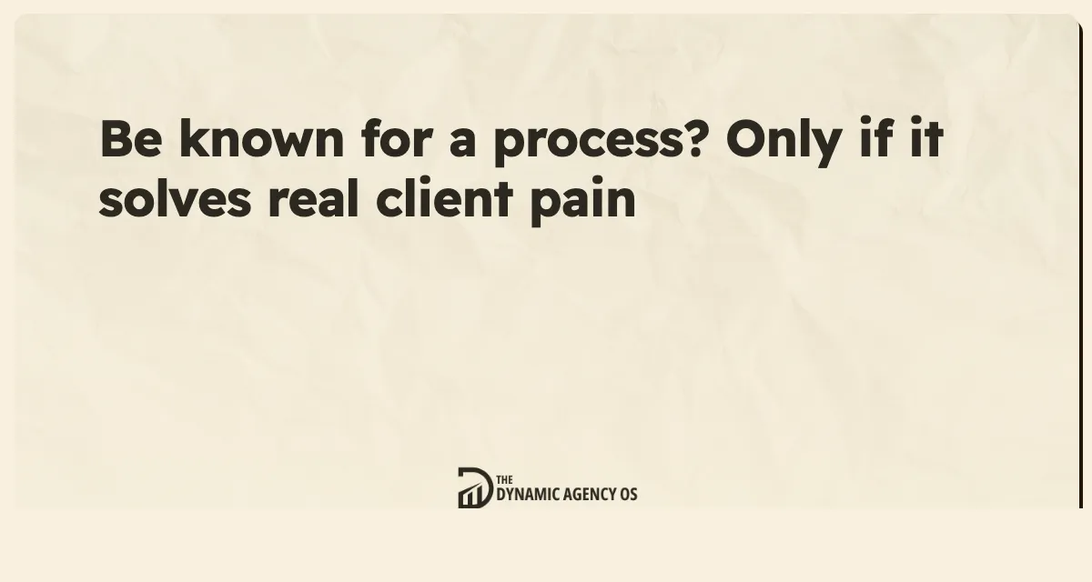 Be known for a process? Only if it solves real client pain