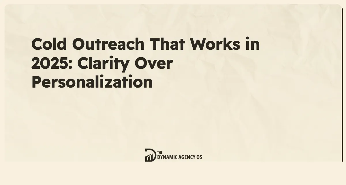 Cold Outreach That Works in 2025: Clarity Over Personalization