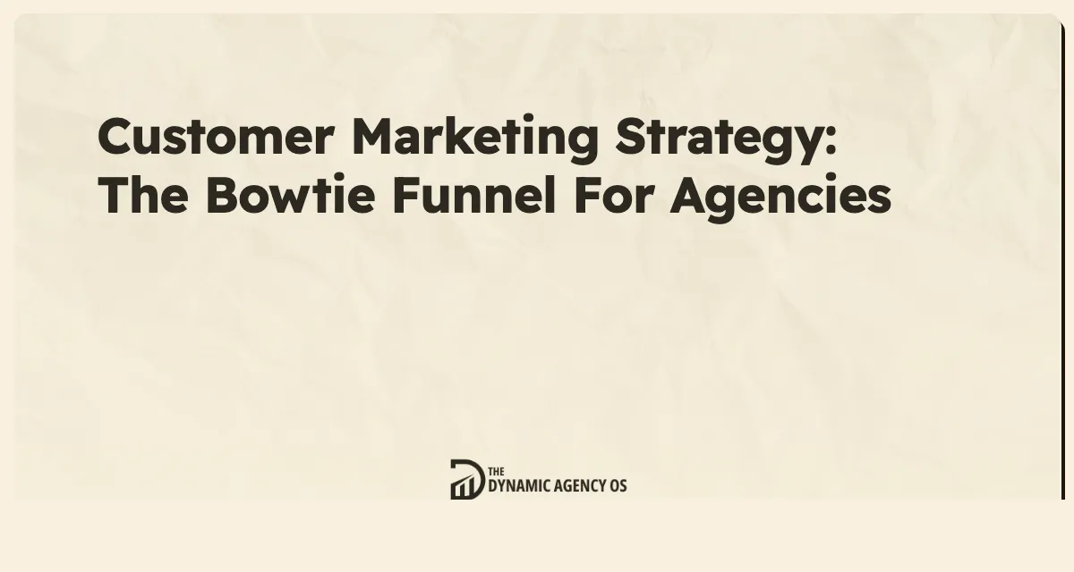 Customer Marketing Strategy: The Bowtie Funnel For Agencies