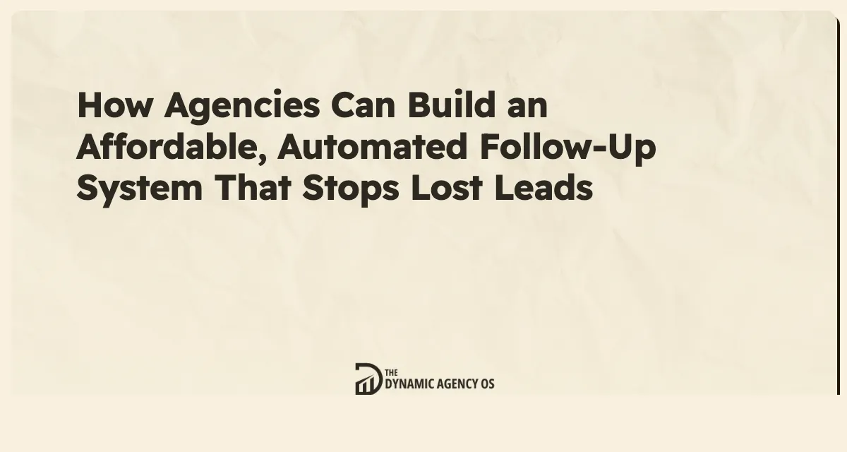 How Agencies Can Build an Affordable, Automated Follow-Up System That Stops Lost Leads