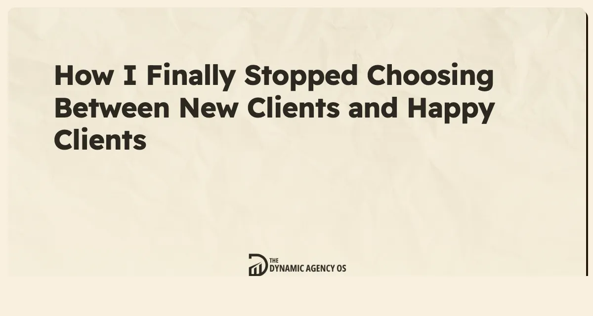 How I Finally Stopped Choosing Between New Clients and Happy Clients