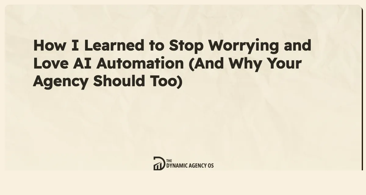How I Learned to Stop Worrying and Love AI Automation (And Why Your Agency Should Too)