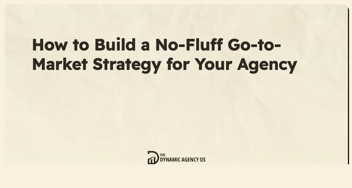 How to Build a No-Fluff Go-to-Market Strategy for Your Agency