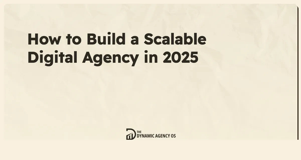 How to Build a Scalable Digital Agency in 2025