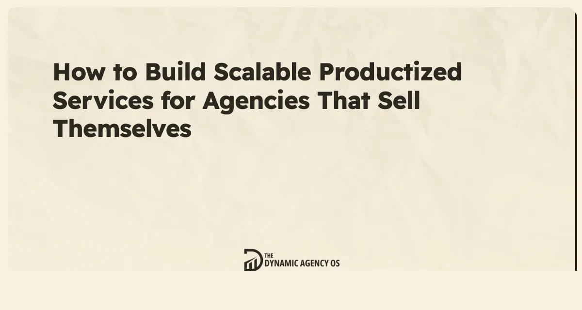 How to Build Scalable Productized Services for Agencies That Sell Themselves