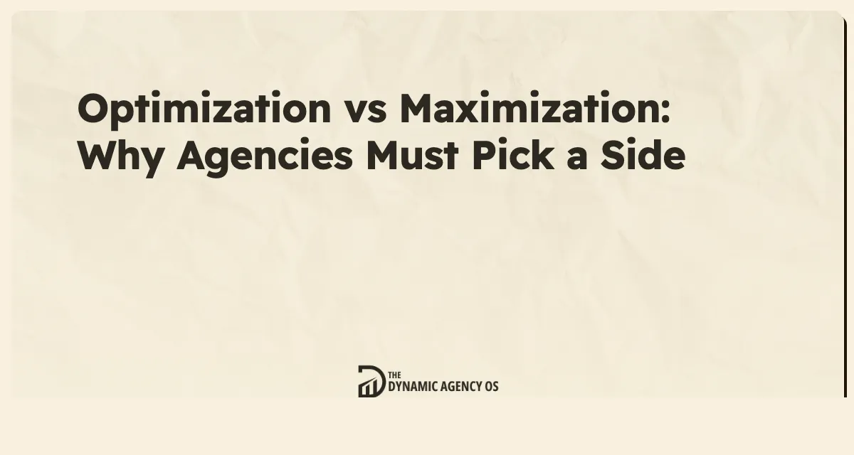 Optimization vs Maximization: Why Agencies Must Pick a Side