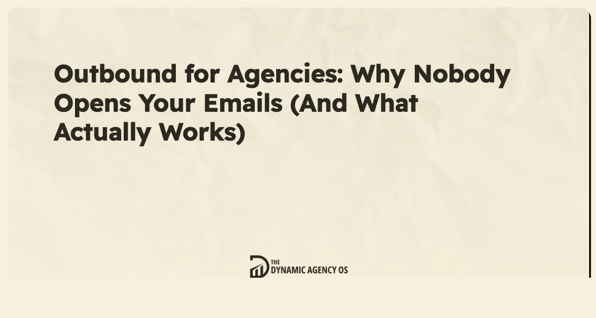 Outbound for Agencies: Why Nobody Opens Your Emails (And What Actually Works)