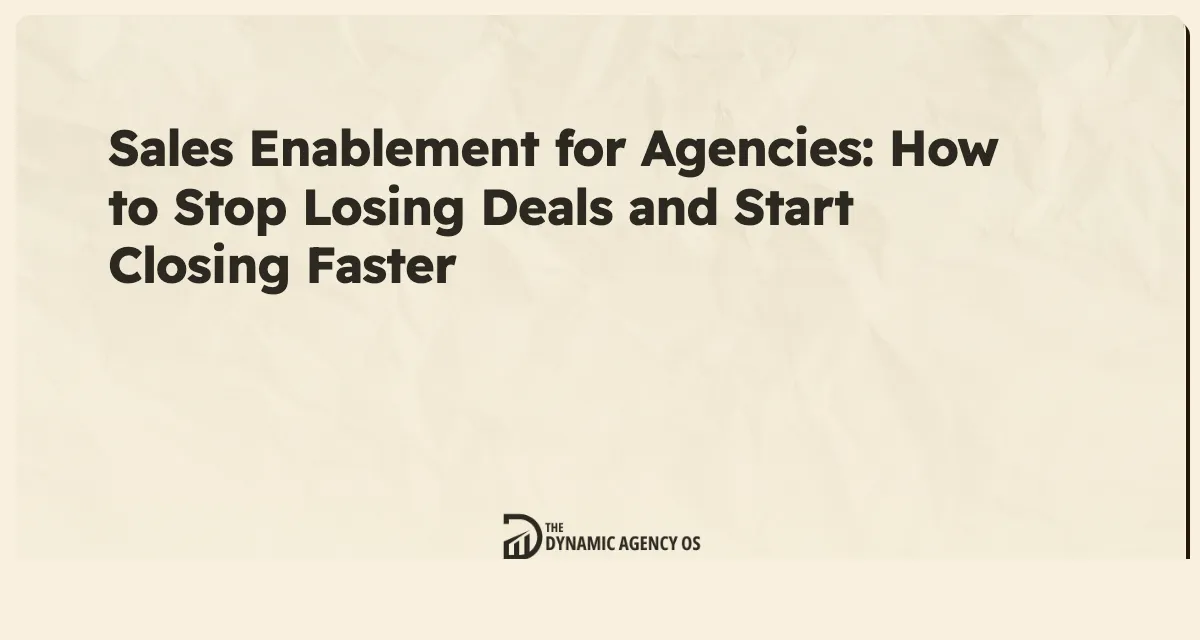 Sales Enablement for Agencies: How to Stop Losing Deals and Start Closing Faster
