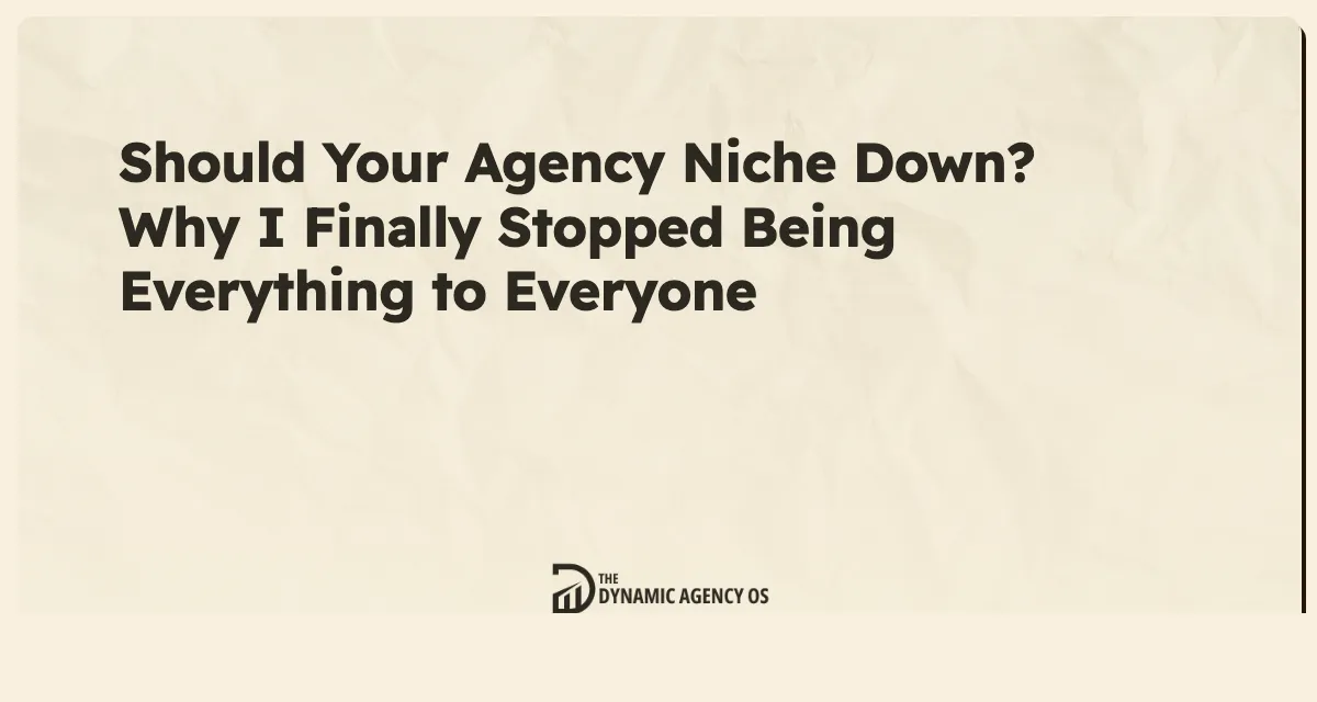 Should Your Agency Niche Down? Why I Finally Stopped Being Everything to Everyone