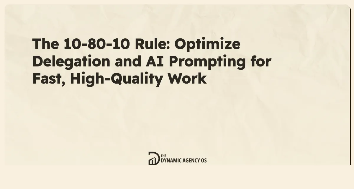 The 10-80-10 Rule: Optimize Delegation and AI Prompting for Fast, High-Quality Work