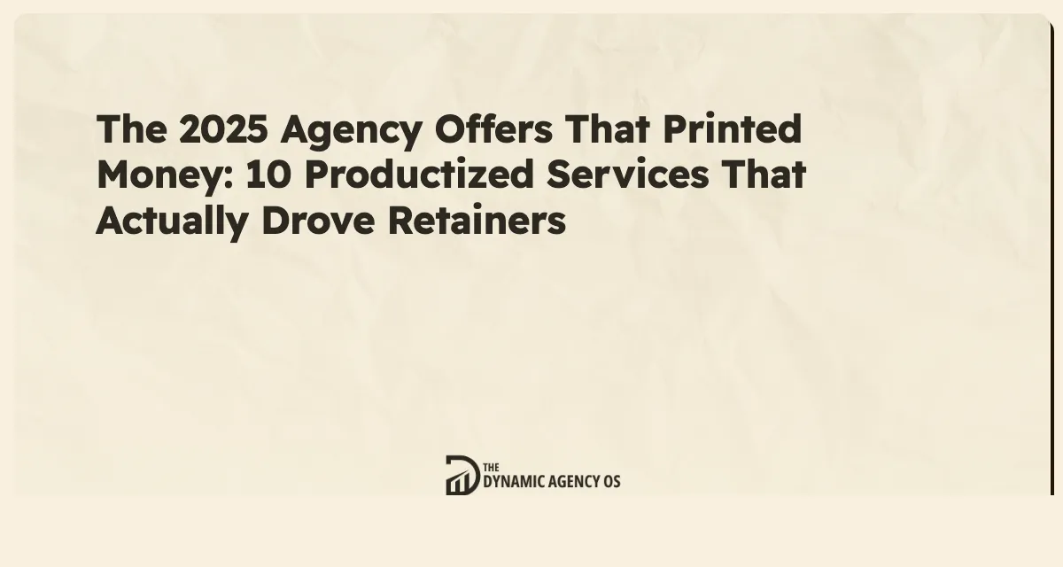 The 2025 Agency Offers That Printed Money: 10 Productized Services That Actually Drove Retainers