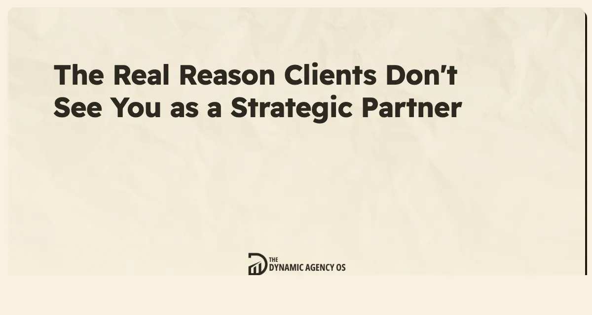 The Real Reason Clients Don't See You as a Strategic Partner