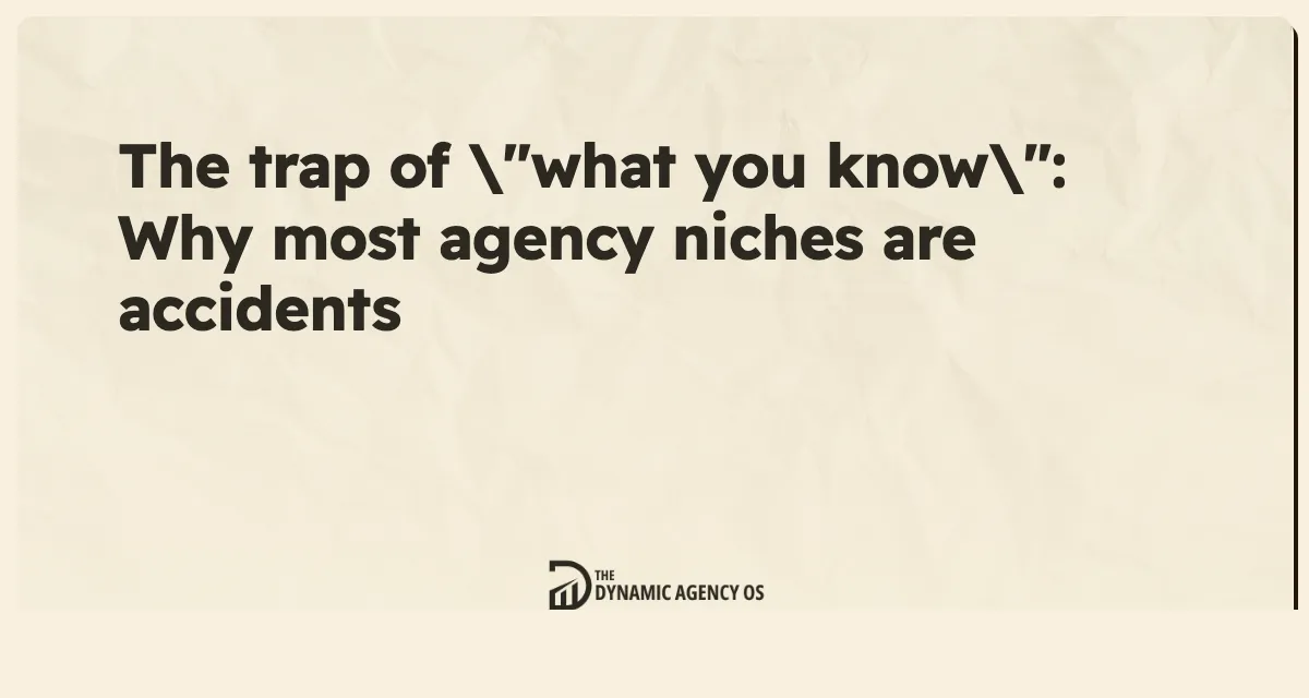 The trap of "what you know": Why most agency niches are accidents