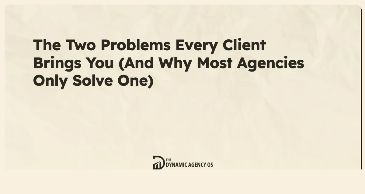 The Two Problems Every Client Brings You (And Why Most Agencies Only Solve One)