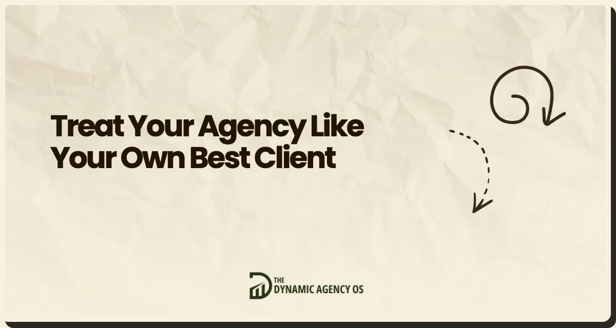 Treat Your Agency Like Your Own Best Client