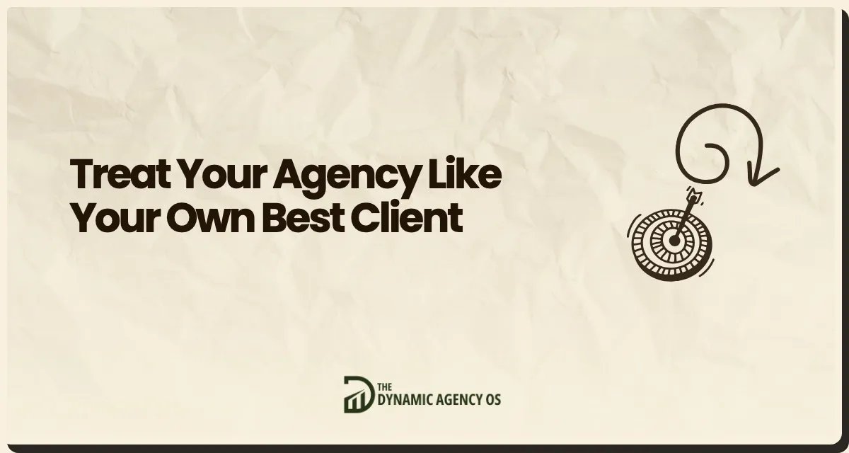 Treat Your Agency Like Your Own Best Client