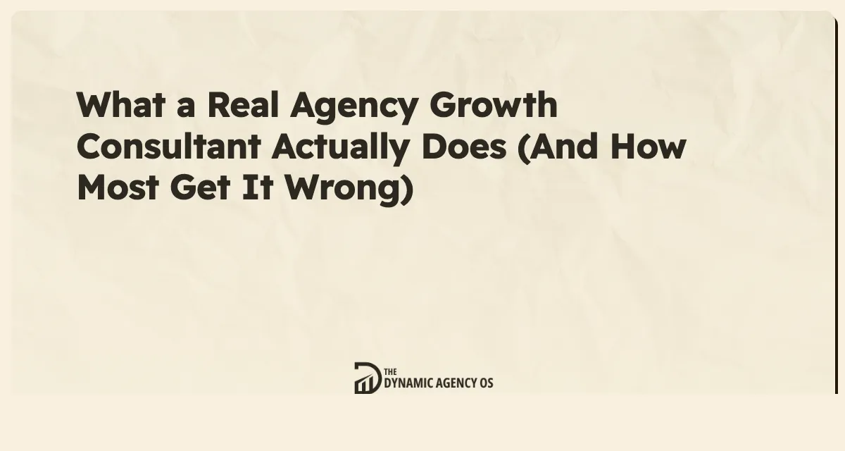 What a Real Agency Growth Consultant Actually Does (And How Most Get It Wrong)
