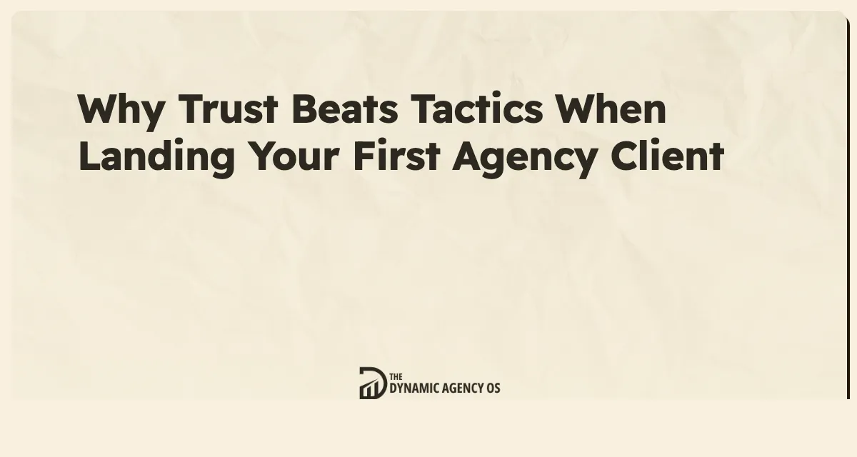 Why Trust Beats Tactics When Landing Your First Agency Client