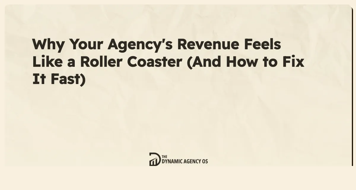 Why Your Agency's Revenue Feels Like a Roller Coaster (And How to Fix It Fast)