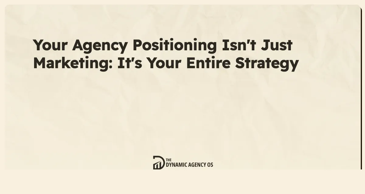 Your Agency Positioning Isn't Just Marketing: It's Your Entire Strategy