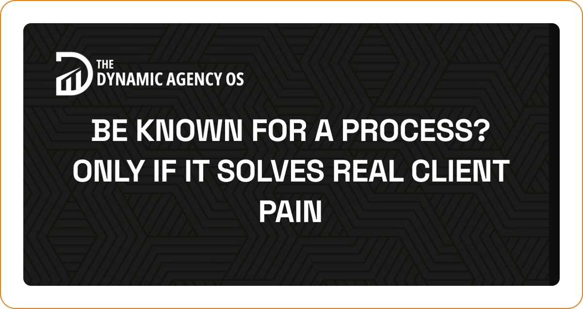 Be known for a process? Only if it solves real client pain