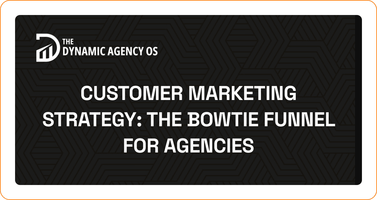 Customer Marketing Strategy: The Bowtie Funnel For Agencies