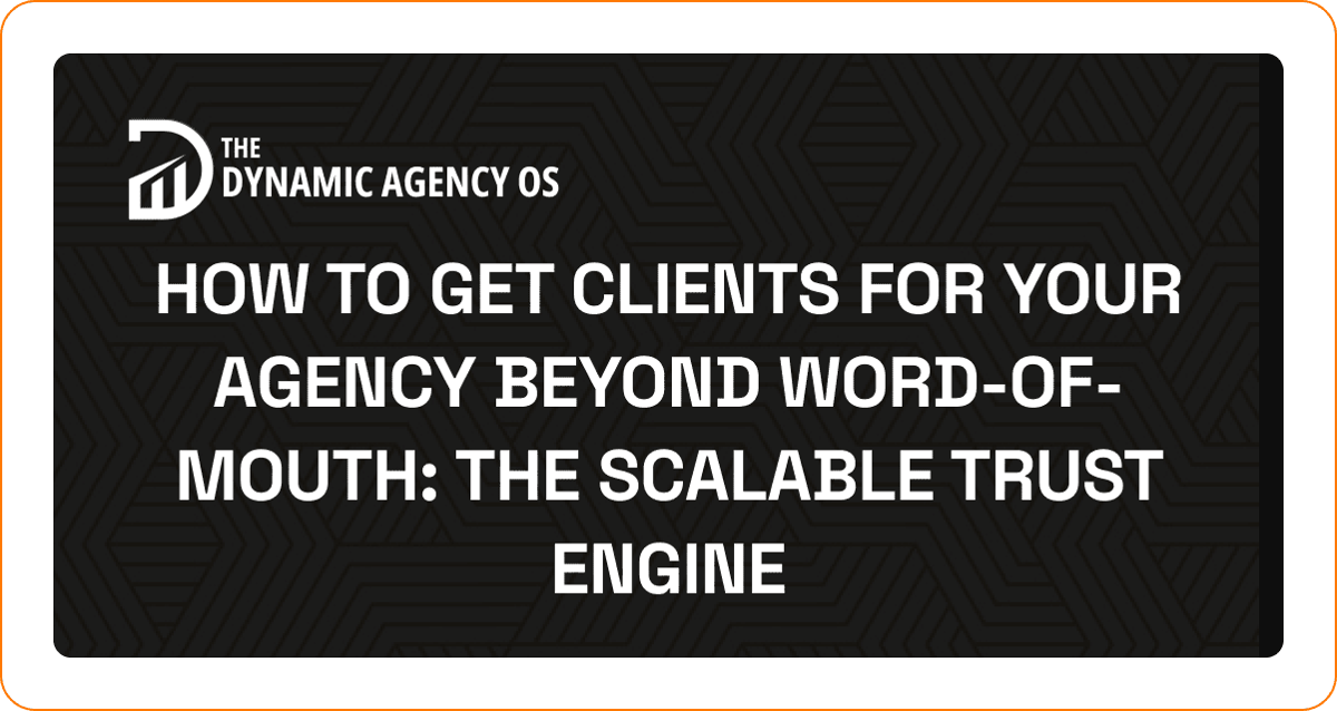 How to Get Clients for Your Agency Beyond Word-of-Mouth: The Scalable Trust Engine