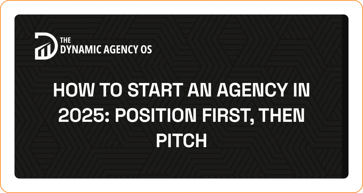 How to Start an Agency in 2025: Position First, Then Pitch