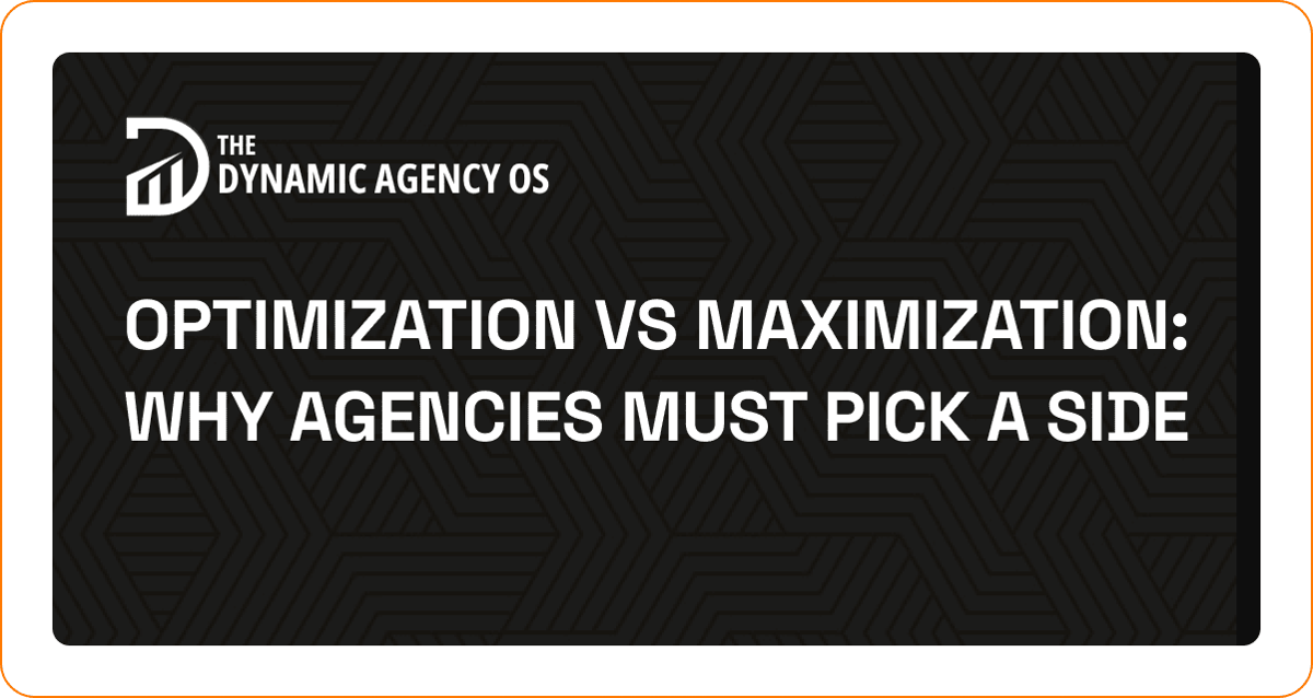 Optimization vs Maximization: Why Agencies Must Pick a Side