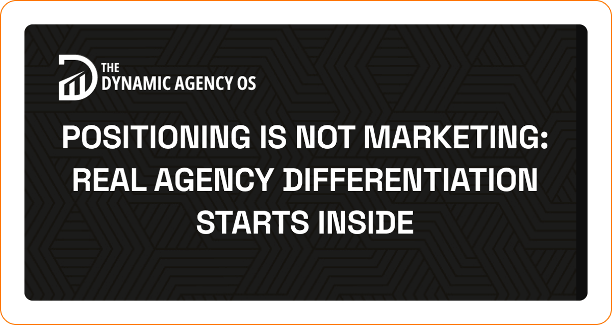 Positioning Is Not Marketing: Real Agency Differentiation Starts Inside