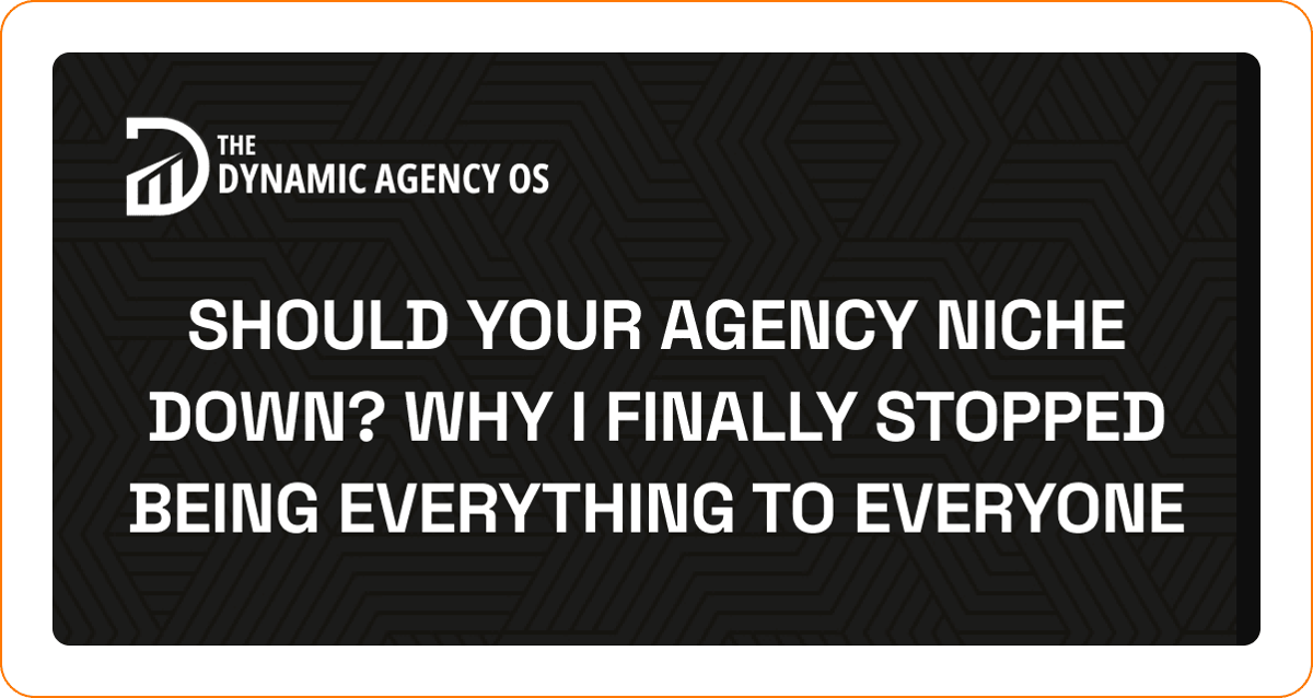 Should Your Agency Niche Down? Why I Finally Stopped Being Everything to Everyone