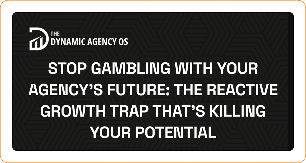 Stop Gambling with Your Agency's Future: The Reactive Growth Trap That's Killing Your Potential