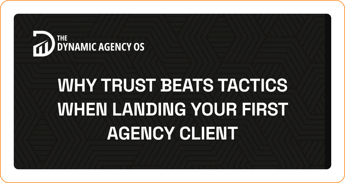 Why Trust Beats Tactics When Landing Your First Agency Client