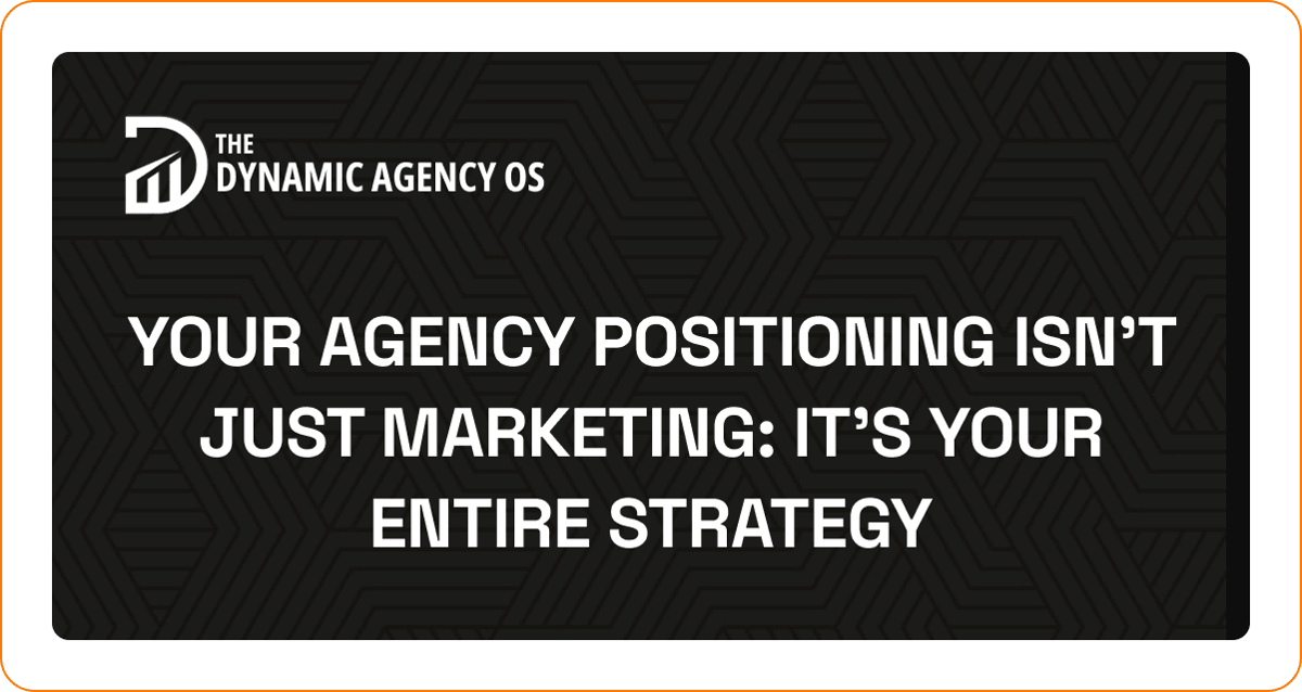 Your Agency Positioning Isn't Just Marketing: It's Your Entire Strategy